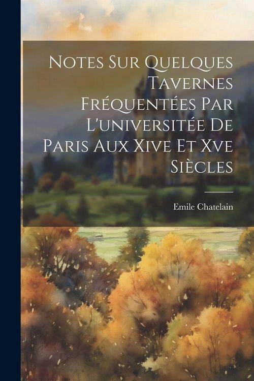 Produktbild: Notes Sur Quelques Tavernes Fr&eacute;quent&eacute;es Par L'universit&eacute;e De Paris Aux Xive Et Xve Si&egrave;cles