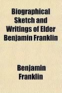 Produktbild: Biographical Sketch and Writings of Elder Benjamin Franklin