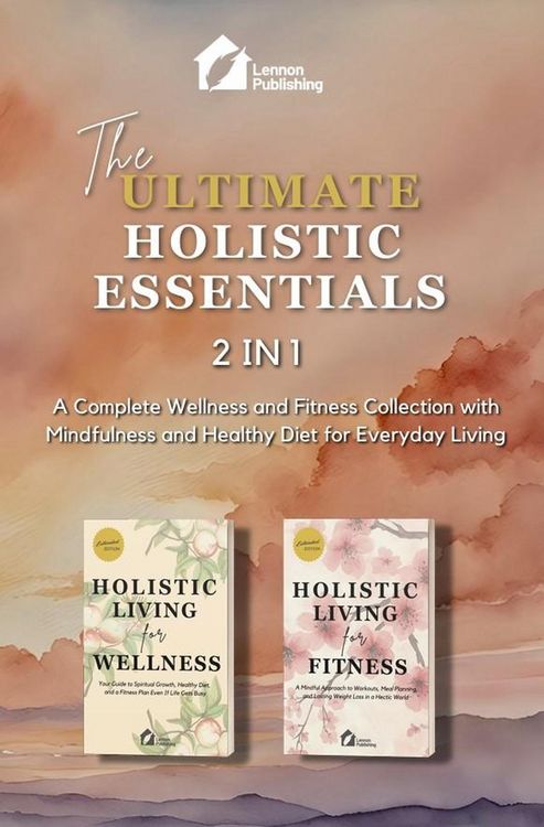 Produktbild: The Ultimate Holistic Essentials: A Complete Wellness and Fitness Collection with Mindfulness and Healthy Diet for Everyday Living