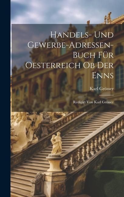 Produktbild: Handels- Und Gewerbe-adressen-buch F&uuml;r Oesterreich Ob Der Enns: Redigirt Von Karl Gr&ouml;sser