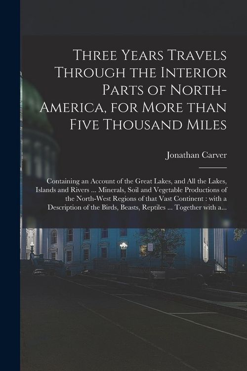Produktbild: Three Years Travels Through the Interior Parts of North-America, for More Than Five Thousand Miles [microform]: Containing an Account of the Great Lak