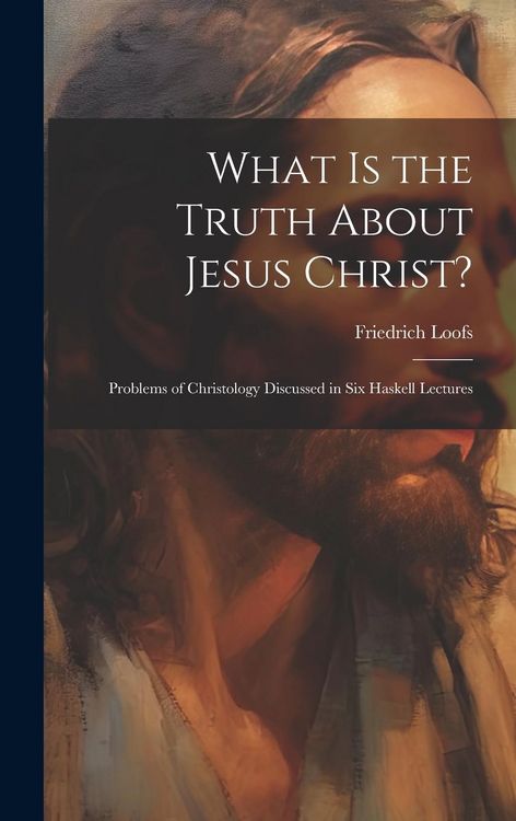 Produktbild: What is the Truth About Jesus Christ?: Problems of Christology Discussed in Six Haskell Lectures