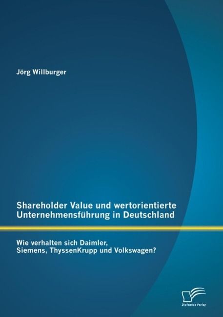 Produktbild: Shareholder Value und wertorientierte Unternehmensf&uuml;hrung in Deutschland: Wie verhalten sich Daimler, Siemens, ThyssenKrupp und Volkswagen?