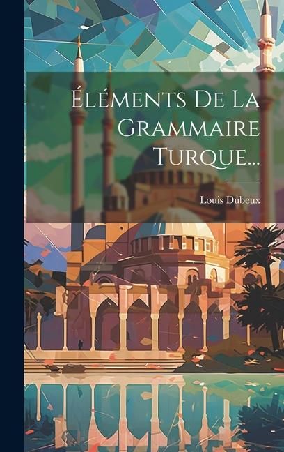 Produktbild: &Eacute;l&eacute;ments De La Grammaire Turque...