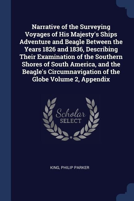 Produktbild: Narrative of the Surveying Voyages of His Majesty's Ships Adventure and Beagle Between the Years 1826 and 1836, Describing Their Examination of the Southern Shores of South America, and the Beagle's Circumnavigation of the Globe Volume 2, Appendix
