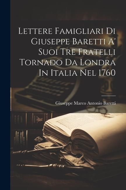 Produktbild: Lettere Famigliari Di Giuseppe Baretti A' Suoi Tre Fratelli Tornado Da Londra In Italia Nel 1760