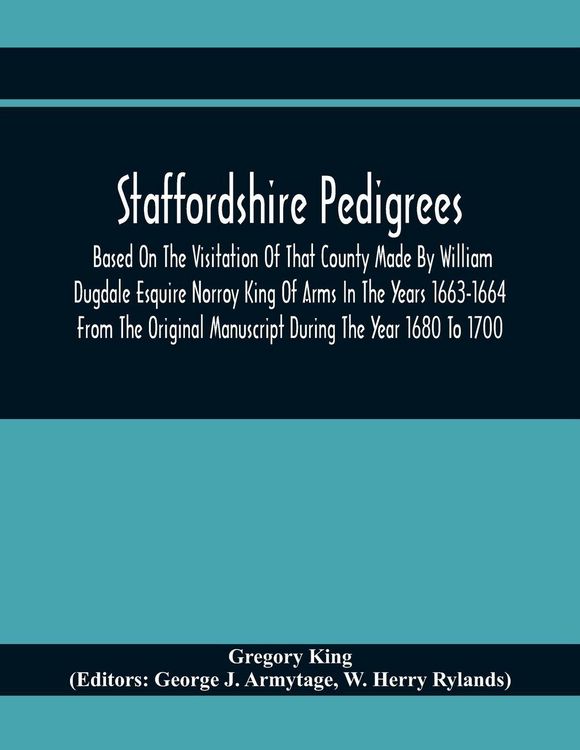 Produktbild: Staffordshire Pedigrees Based On The Visitation Of That County Made By William Dugdale Esquire Norroy King Of Arms In The Years 1663-1664 From The Ori