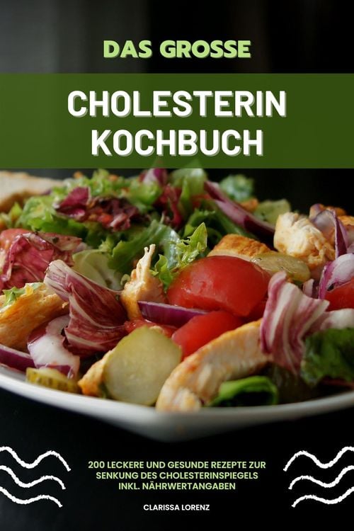Produktbild: Das gro&szlig;e Cholesterin Kochbuch: 200 leckere und gesunde Rezepte zur Senkung des Cholesterinspiegels inkl. N&auml;hrwertangaben