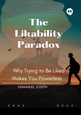 Produktbild: The Likability Paradox, Why Trying to Be Liked Makes You Powerless