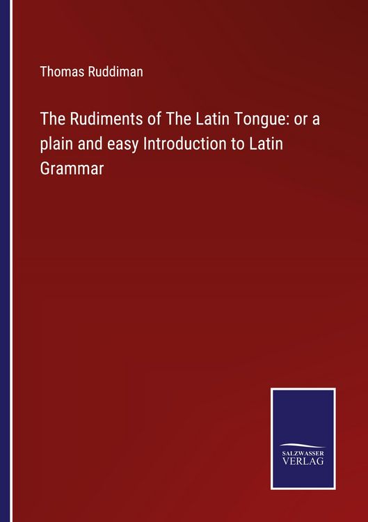 Produktbild: The Rudiments of The Latin Tongue: or a plain and easy Introduction to Latin Grammar