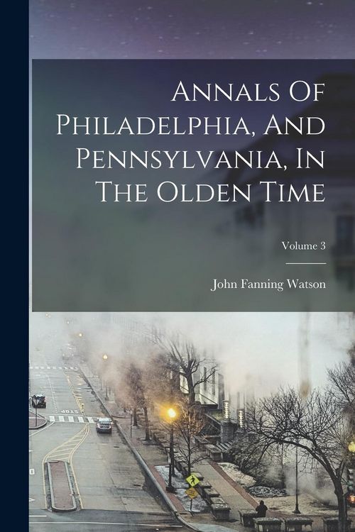 Produktbild: Annals Of Philadelphia, And Pennsylvania, In The Olden Time; Volume 3