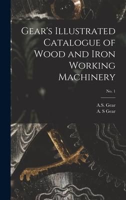 Produktbild: Gear's Illustrated Catalogue of Wood and Iron Working Machinery; no. 1