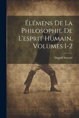 Produktbild: &Eacute;l&eacute;mens De La Philosophie De L'esprit Humain, Volumes 1-2