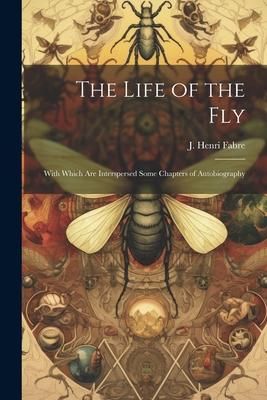 Produktbild: The Life of the Fly; With Which are Interspersed Some Chapters of Autobiography
