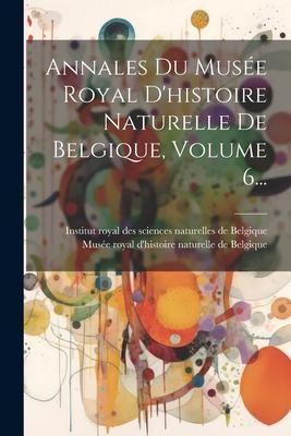Produktbild: Annales Du Mus&eacute;e Royal D'histoire Naturelle De Belgique, Volume 6...