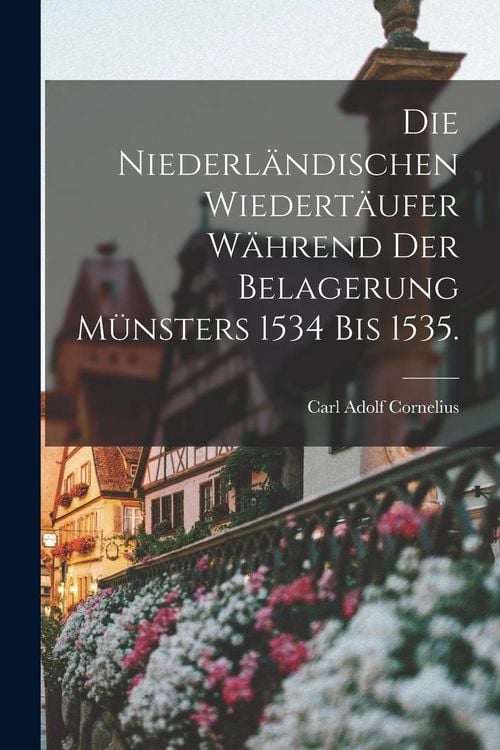 Produktbild: Die Niederlandischen Wiedertaufer wahrend der Belagerung Munsters 1534 bis 1535.