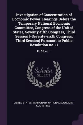 Produktbild: Investigation of Concentration of Economic Power. Hearings Before the Temporary National Economic Committee, Congress of the United States, Seventy-fi