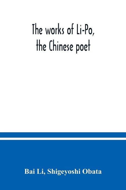 Produktbild: The works of Li-Po, the Chinese poet; done into English verse by Shigeyoshi Obata, with an introduction and biographical and critical matter translate