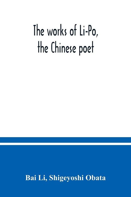 Produktbild: The works of Li-Po, the Chinese poet; done into English verse by Shigeyoshi Obata, with an introduction and biographical and critical matter translated from the Chinese
