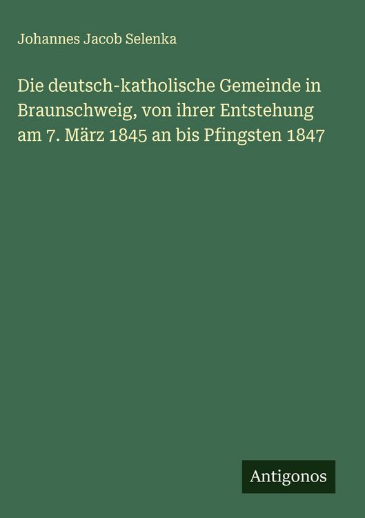 Produktbild: Die deutsch-katholische Gemeinde in Braunschweig, von ihrer Entstehung am 7. M&auml;rz 1845 an bis Pfingsten 1847