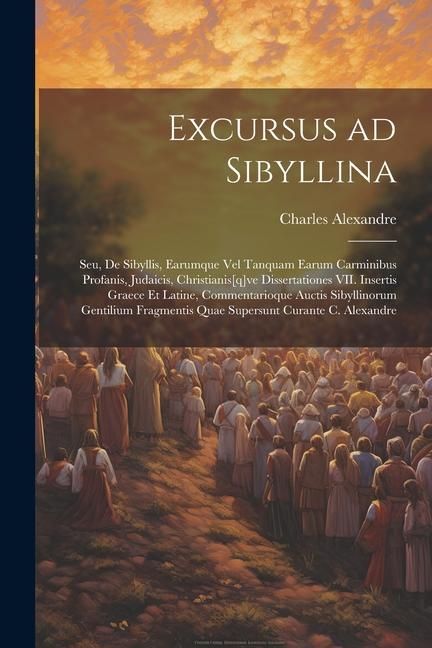 Produktbild: Excursus ad Sibyllina; seu, De Sibyllis, earumque vel tanquam earum carminibus profanis, judaicis, christianis[q]ve dissertationes VII. Insertis Graec
