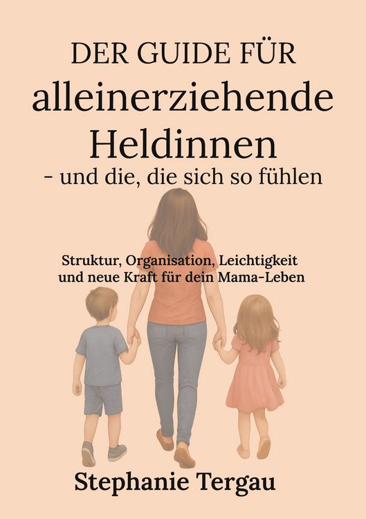 Produktbild: Der Guide f&uuml;r alleinerziehende Heldinnen - und die, die sich so f&uuml;hlen