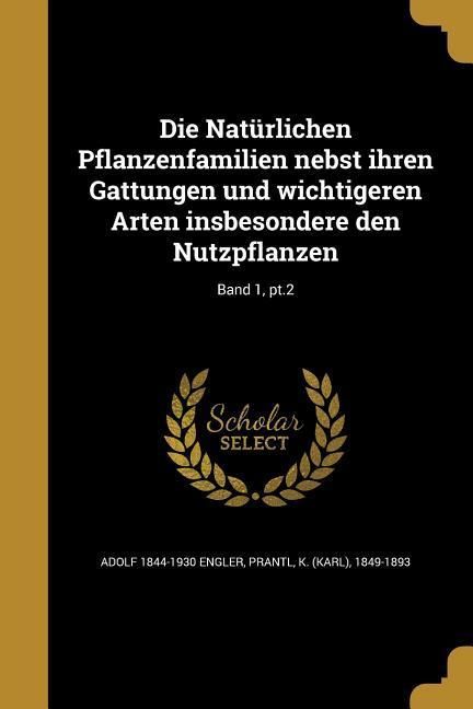 Produktbild: Die Nat&uuml;rlichen Pflanzenfamilien nebst ihren Gattungen und wichtigeren Arten insbesondere den Nutzpflanzen; Band 1, pt.2
