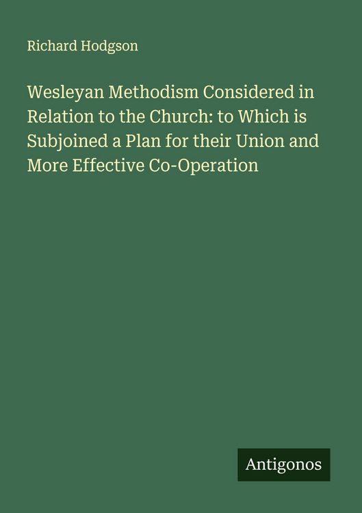 Produktbild: Wesleyan Methodism Considered in Relation to the Church: to Which is Subjoined a Plan for their Union and More Effective Co-Operation