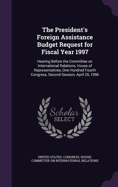 Produktbild: The President's Foreign Assistance Budget Request for Fiscal Year 1997: Hearing Before the Committee on International Relations, House of Representati