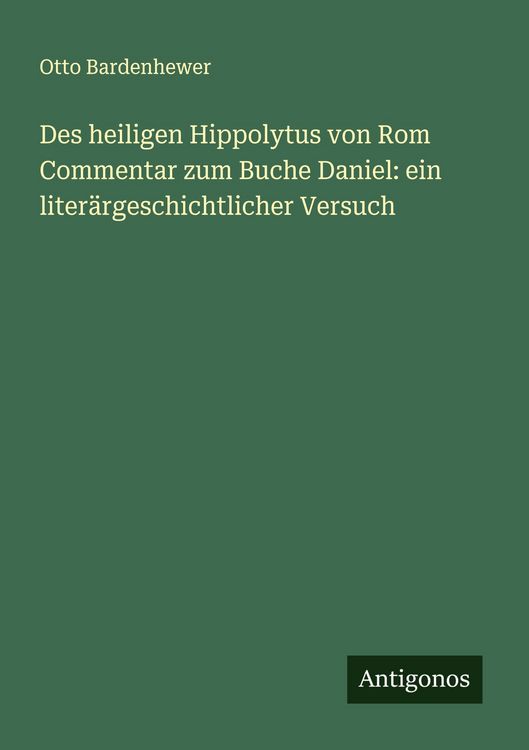 Produktbild: Des heiligen Hippolytus von Rom Commentar zum Buche Daniel: ein liter&auml;rgeschichtlicher Versuch