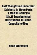 Produktbild: Last Thoughts on Important Subjects; In Three Parts . I. Man's Liability to Sin. II. Supplemental Illustrations. III. Man's Capacity to Obey