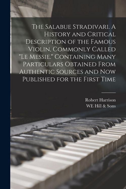 Produktbild: The Salabue Stradivari. A History and Critical Description of the Famous Violin, Commonly Called "le Messie." Containing Many Particulars Obtained Fro