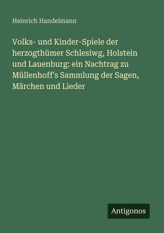 Produktbild: Volks- und Kinder-Spiele der herzogth&uuml;mer Schlesiwg, Holstein und Lauenburg: ein Nachtrag zu M&uuml;llenhoff's Sammlung der Sagen, M&auml;rchen und Lieder
