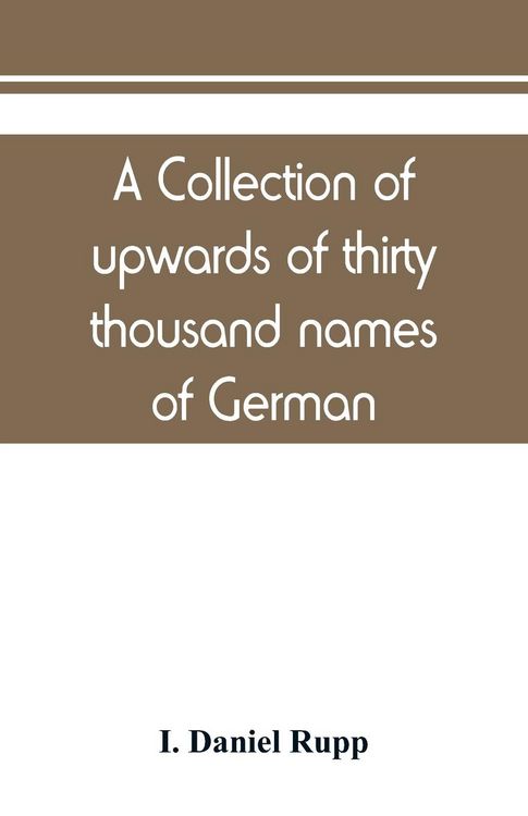 Produktbild: A collection of upwards of thirty thousand names of German, Swiss, Dutch, French and other immigrants in Pennsylvania from 1727-1776, with a statement
