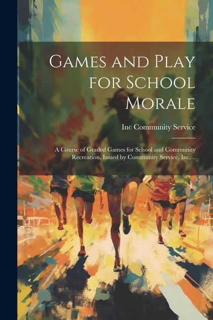 Produktbild: Games and Play for School Morale; a Course of Graded Games for School and Community Recreation, Issued by Community Service, inc. ..