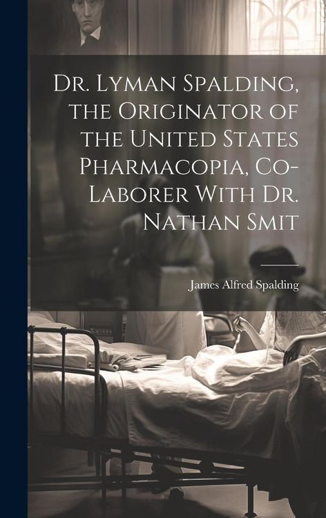 Produktbild: Dr. Lyman Spalding, the Originator of the United States Pharmacopia, Co-laborer With Dr. Nathan Smit