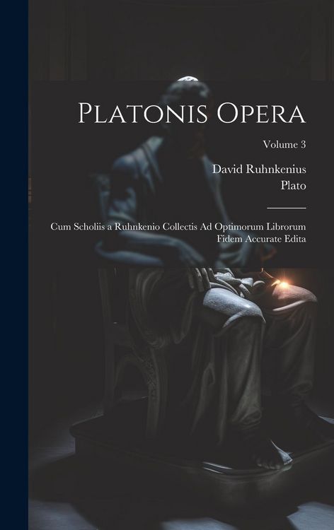 Produktbild: Platonis Opera: Cum Scholiis a Ruhnkenio Collectis Ad Optimorum Librorum Fidem Accurate Edita; Volume 3