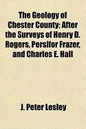 Produktbild: The Geology of Chester County; After the Surveys of Henry D. Rogers, Persifor Frazer, and Charles E. Hall