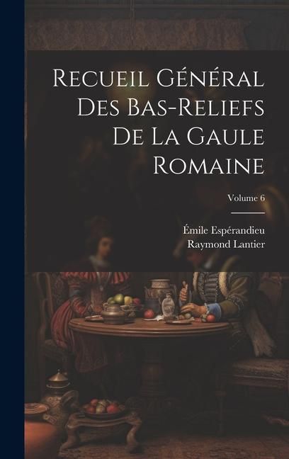 Produktbild: Recueil g&eacute;n&eacute;ral des bas-reliefs de la Gaule romaine; Volume 6