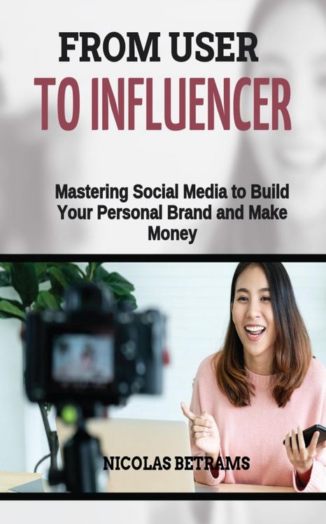 Produktbild: From User to Influencer: Mastering Social Media to Build Your Personal Brand and Make Money