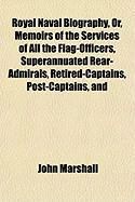 Produktbild: Royal Naval Biography, Or, Memoirs of the Services of All the Flag-Officers, Superannuated Rear-Admirals, Retired-Captains, Post-Captains, and