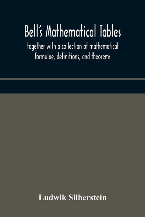Produktbild: Bell'S Mathematical Tables; Together With A Collection Of Mathematical Formulae, Definitions, And Theorems