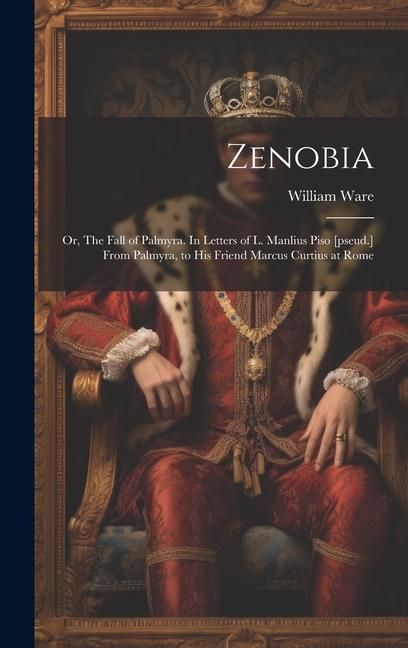 Produktbild: Zenobia; or, The Fall of Palmyra. In Letters of L. Manlius Piso [pseud.] From Palmyra, to his Friend Marcus Curtius at Rome