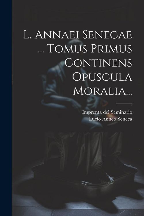 Produktbild: L. Annaei Senecae ... Tomus Primus Continens Opuscula Moralia...