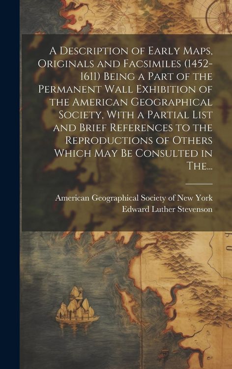 Produktbild: A Description of Early Maps, Originals and Facsimiles (1452-1611) Being a Part of the Permanent Wall Exhibition of the American Geographical Society,