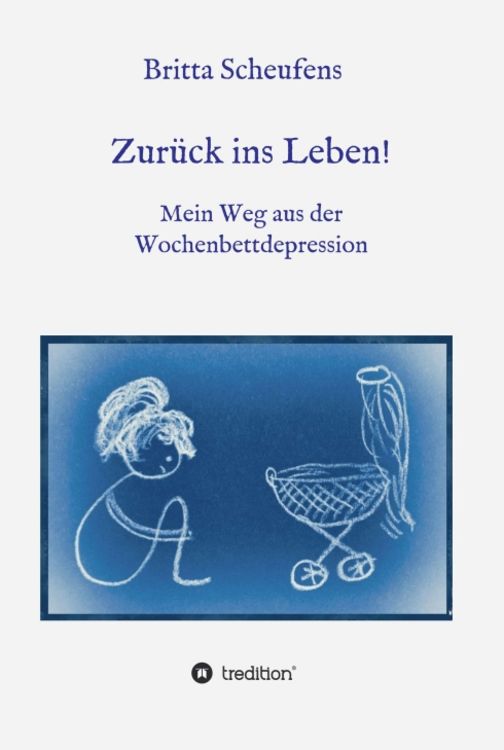 Produktbild: Zur&uuml;ck ins Leben! - Mein Weg aus der Wochenbettdepression