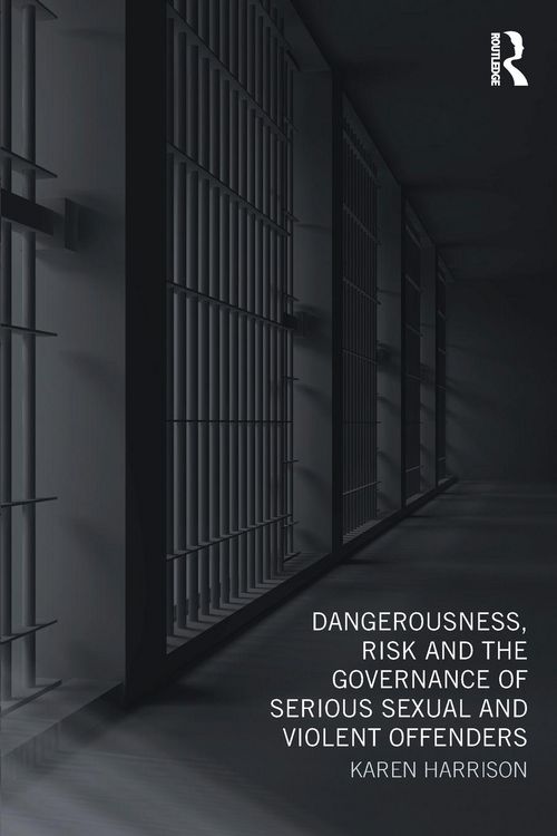 Produktbild: Dangerousness, Risk and the Governance of Serious Sexual and Violent Offenders
