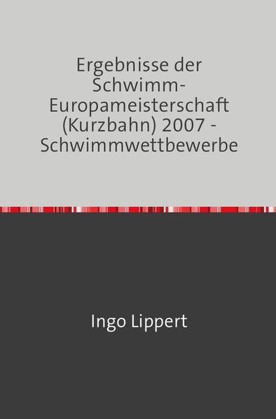 Produktbild: Sportstatistik / Ergebnisse der Schwimm-Europameisterschaft (Kurzbahn) 2007 - Schwimmwettbewerbe
