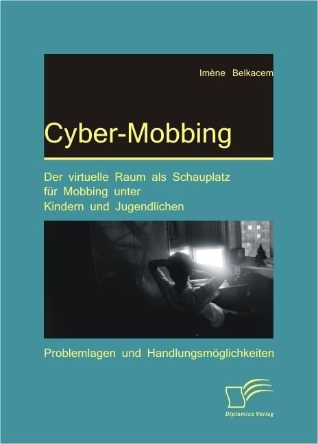 Produktbild: Cyber-Mobbing: Der virtuelle Raum als Schauplatz f&uuml;r Mobbing unter Kindern und Jugendlichen