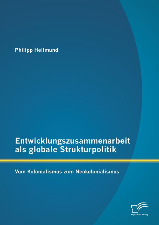 Produktbild: Entwicklungszusammenarbeit als globale Strukturpolitik: Vom Kolonialismus zum Neokolonialismus